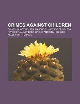 portada crimes against children: school shooting, beslan school hostage crisis, toa payoh ritual murders, caylee anthony homicide, kelsey smith-briggs