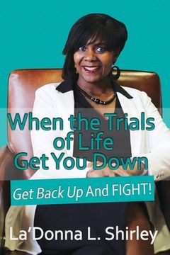 portada When the Trials of Life Get You Down - Get Back Up AND FIGHT (en Inglés)