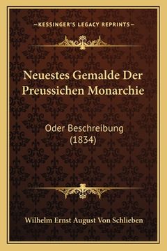 portada Neuestes Gemalde Der Preussichen Monarchie: Oder Beschreibung (1834) (en Alemán)