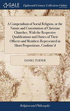 portada A Compendium of Social Religion, or the Nature and Constitution of Christian Churches, with the Respective Qualifications and Duties of Their Officers ... Represented in Short Propositions, Confirm'd (in English)