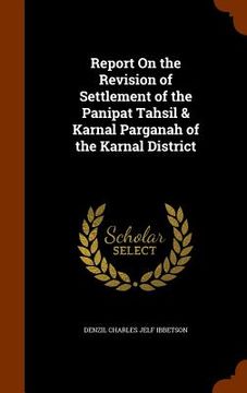 portada Report On the Revision of Settlement of the Panipat Tahsil & Karnal Parganah of the Karnal District