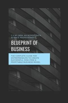 portada Blueprint of Business: The Complete Guide for Entrepreneurs to Create Successful, Risk-Free & Profitable Business Model. (en Inglés)