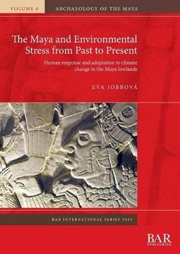 portada The Maya and Environmental Stress From Past to Present: Human Response and Adaptation to Climate Change in the Maya Lowlands (British Archaeological Reports International Series) (en Inglés)