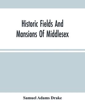 portada Historic Fields And Mansions Of Middlesex