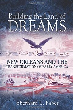 portada Building the Land of Dreams: New Orleans and the Transformation of Early America 