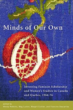 portada Minds of our Own: Inventing Feminist Scholarship and Women’S Studies in Canada and Québec, 1966–76 (en Inglés)