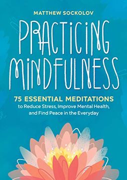 portada Practicing Mindfulness: 75 Essential Meditations to Reduce Stress, Improve Mental Health, and Find Peace in the Everyday (en Inglés)