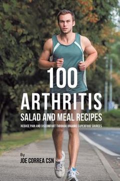 portada 100 Arthritis Salad and Meal Recipes: Reduce Pain and Discomfort through Organic Superfood Sources (en Inglés)