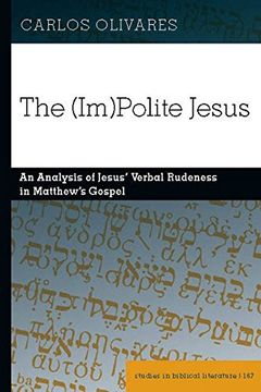 portada The (Im)Polite Jesus: An Analysis of Jesus' Verbal Rudeness in Matthew's Gospel (Studies in Biblical Literature)