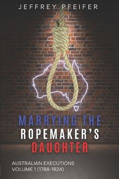 portada Marrying the Ropemaker's Daughter: Australian Executions (1788-1824) (en Inglés)