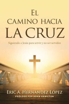 portada El Camino Hacia la Cruz: Siguiendo a Jesús Para Servir y no ser Servidos