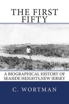 portada The First Fifty: A Biographical history of SEASIDE HEIGHTS, NEW JERSEY (en Inglés)