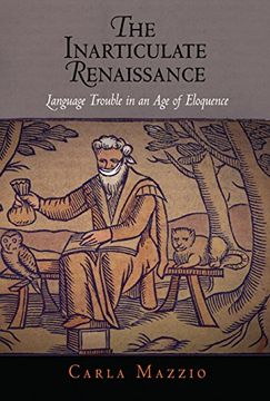 portada The Inarticulate Renaissance: Language Trouble in an age of Eloquence (Winner of the 2010 Roland h. Bainton Book Prize for Literature) (en Inglés)