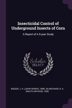 portada Insecticidal Control of Underground Insects of Corn: A Report of A 5-year Study (en Inglés)