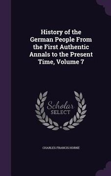 portada History of the German People From the First Authentic Annals to the Present Time, Volume 7 (en Inglés)