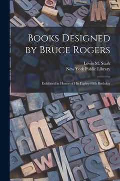 portada Books Designed by Bruce Rogers: Exhibited in Honor of His Eighty-fifth Birthday (en Inglés)