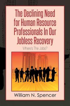 portada The Declining Need for Human Resource Professionals in Our Jobless Recovery: Where's the Jobs? (in English)