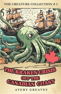 portada The Kraken Crisis Off the Canadian Coast: (The Creature Collection, Book 3) (en Inglés)