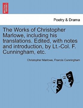 portada the works of christopher marlowe, including his translations. edited, with notes and introduction, by lt.-col. f. cunningham, etc. (en Inglés)