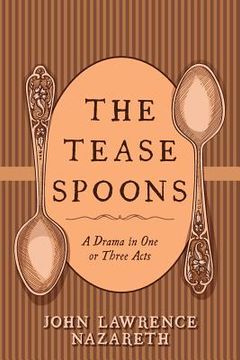portada The Tease Spoons: A Drama in One or Three Acts (en Inglés)