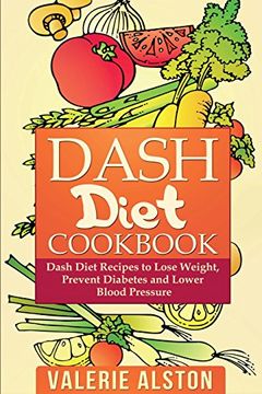 portada Dash Diet Cookbook: Dash Diet Recipes to Lose Weight, Prevent Diabetes and Lower Blood Pressure