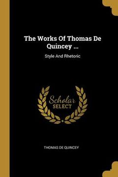 portada The Works Of Thomas De Quincey ...: Style And Rhetoric (en Inglés)