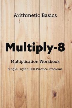 portada Arithmetic Basics Multiply-8 Multiplication Workbooks, Single-Digit, 1,000 Practice Problems (in English)