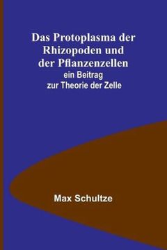 portada Das Protoplasma der Rhizopoden und der Pflanzenzellen; Ein Beitrag zur Theorie der Zelle (Paperback) (en Alemán)