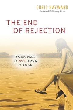 portada The End of Rejection: Your Past Is Not Your Future (en Inglés)