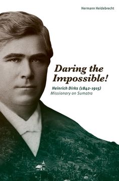 portada Daring the Impossible! Heinrich Dirks (1842-1915) Missionary on Sumatra (in English)