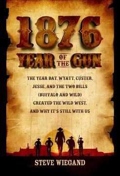 portada 1876: Year of the Gun: The Year Bat, Wyatt, Custer, Jesse, and the two Bills (Buffalo and Wild) Created the Wild West, and why It'S Still With us (in English)