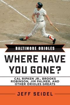 portada Baltimore Orioles: Where Have You Gone? Cal Ripken Jr., Brooks Robinson, Jim Palmer, and Other Orioles Greats (en Inglés)