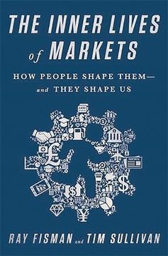 portada The Inner Lives of Markets: How People Shape Them And They Shape Us