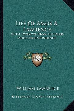 portada life of amos a. lawrence: with extracts from his diary and correspondence (en Inglés)