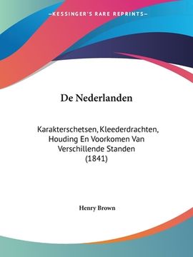 portada De Nederlanden: Karakterschetsen, Kleederdrachten, Houding En Voorkomen Van Verschillende Standen (1841)