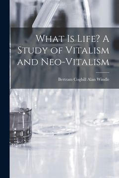 portada What is Life? A Study of Vitalism and Neo-vitalism (en Inglés)