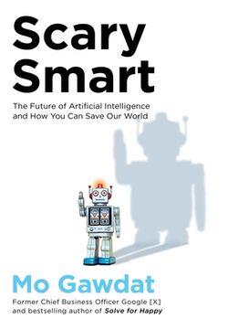 portada Scary Smart: The Future Of Artificial Intelligence And How You Can Save Our World (en Inglés)