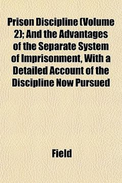 portada prison discipline (volume 2); and the advantages of the separate system of imprisonment, with a detailed account of the discipline now pursued