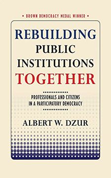 portada Rebuilding Public Institutions Together: Professionals and Citizens in a Participatory Democracy (Brown Democracy Medal) 