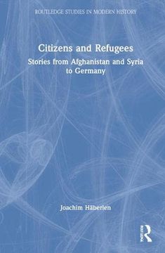 portada Citizens and Refugees: Stories From Afghanistan and Syria to Germany (Routledge Studies in Modern History) (en Inglés)