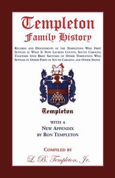 portada Templeton Family History: Records and Descendents of the Templetons Who First Settled in What Is Now Laurens County, South Carolina Together Wit