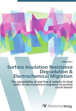 portada Surface Insulation Resistance Degradation & Electrochemical Migration: The susceptibility of lead-free & eutectic tin-lead solder to electrochemical migration on printed circuit boards
