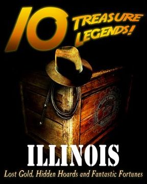 portada 10 Treasure Legends! Illinois: Lost Gold, Hidden Hoards and Fantastic Fortunes (en Inglés)