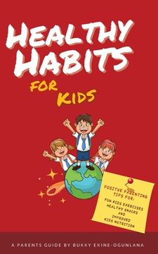 portada Healthy Habits for Kids: Positive Parenting Tips for Fun Kids Exercises, Healthy Snacks and Improved Kids Nutrition (en Inglés)