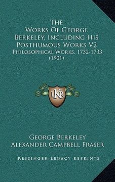 portada the works of george berkeley, including his posthumous works v2: philosophical works, 1732-1733 (1901) (in English)
