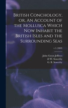 portada British Conchology, or, An Account of the Mollusca Which Now Inhabit the British Isles and the Surrounding Seas; v.5 (1869) (en Inglés)