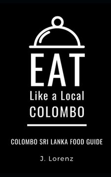 portada Eat Like a Local-Colombo: Colombo Sri Lanka Food Guide (en Inglés)