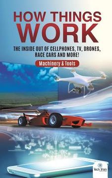 portada How Things Work: The Inside Out of Cellphones, TV, Drones, Race Cars and More! Machinery & Tools (en Inglés)