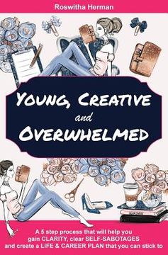 portada Young, Creative and Overwhelmed: A 5 step process that will help you gain clarity, clear self-sabotages and create a life & career plan that you can s (en Inglés)
