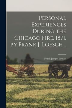 portada Personal Experiences During the Chicago Fire, 1871, by Frank J. Loesch .. (in English)